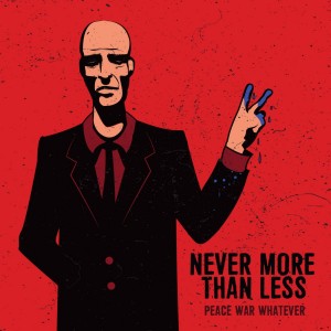 Never More Than Less - Peace, War, Whatever (2016)