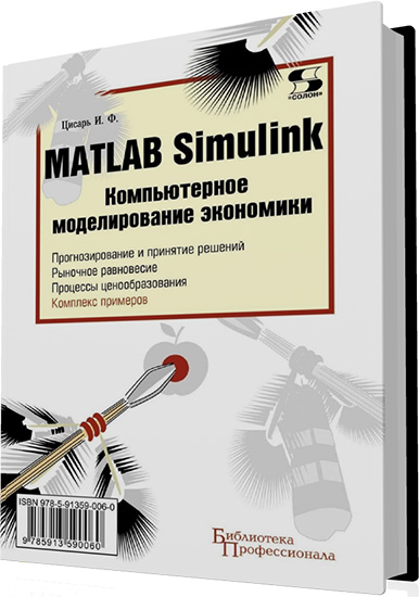 Цисарь И.Ф. - MATLAB Simulink. Компьютерное моделирование экономики + CD