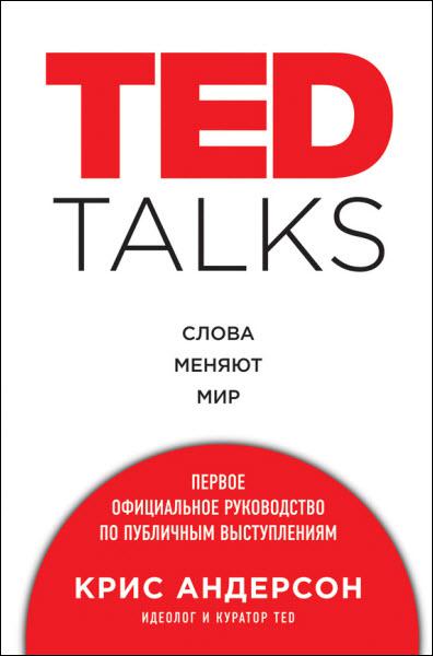 TED TALKS. Слова меняют мир. Первое официальное руководство по публичным выступлениям / Крис Андерсон / 2016