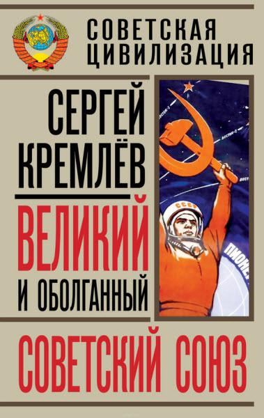 Великий и оболганный Советский Союз. 22 антимифа о Советской цивилизации /  ...