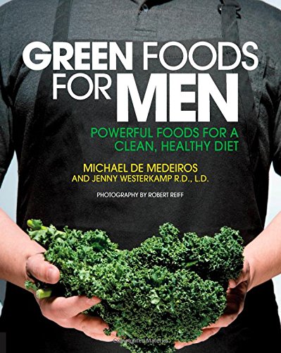 Green Foods for Men Powerful Foods for a Clean, Healthy Diet by Michael de Medeiros