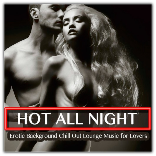 VA - Hot All Night: Erotic Background Chill out Lounge Music for Lovers (2016) 